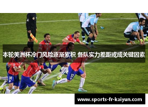 本轮美洲杯冷门风险逐渐累积 各队实力差距或成关键因素