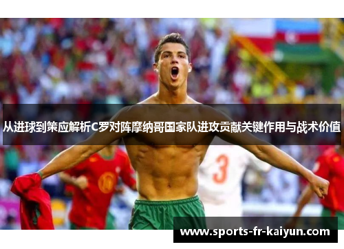 从进球到策应解析C罗对阵摩纳哥国家队进攻贡献关键作用与战术价值 从进球到策应解析C罗对阵摩纳哥国家队进攻贡献关键作用与战术价值