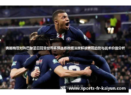 奥斯梅恩对阵巴黎圣日耳曼世界杯预选赛数据深度解读表现趋势与战术价值分析 奥斯梅恩对阵巴黎圣日耳曼世界杯预选赛数据深度解读表现趋势与战术价值分析
