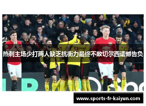 热刺主场少打两人缺乏抗衡力最终不敌切尔西遗憾告负