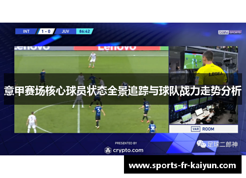 意甲赛场核心球员状态全景追踪与球队战力走势分析 意甲赛场核心球员状态全景追踪与球队战力走势分析