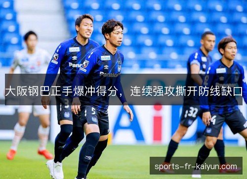 大阪钢巴正手爆冲得分，连续强攻撕开防线缺口